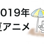 2019夏アニメ【1話以上視聴したリスト】